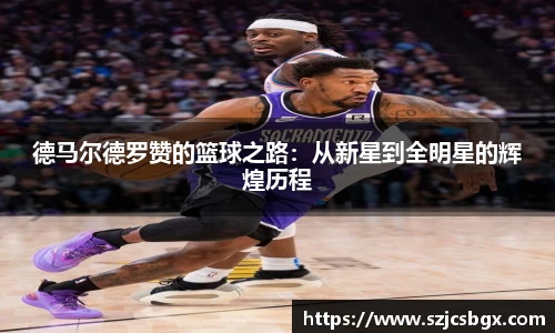 德马尔德罗赞的篮球之路：从新星到全明星的辉煌历程